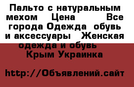 Пальто с натуральным мехом  › Цена ­ 500 - Все города Одежда, обувь и аксессуары » Женская одежда и обувь   . Крым,Украинка